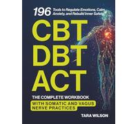 The Complete CBT, DBT & ACT Workbook: 196 Tools to Regulate Emotions, Calm Anxiety, and Rebuild Inner Safety - With Somatic and Vagus Nerve Practices