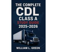 The Complete CDL Class A Study Guide 2025-2026: The Ultimate Preparation Resource with 600 Practice Questions, In-Depth Explanations, and Proven ... to Pass the CDL Exam on Your First Try