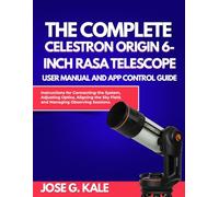 The Complete Celestron Origin 6-Inch RASA Telescope User Manual and App Control Guide: Instructions for Connecting the System, Adjusting Optics, Aligning the Sky Field, and Managing Observing Sessions