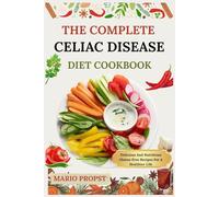 THE COMPLETE CELIAC DISEASE DIET COOKBOOK: Delicious And Nutritious Gluten-Free Recipes For A Healthier Life