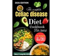 The complete Celiac Disease Diet Cookbook for Teens: Simple, Delicious & Teen-Approved Gluten-Free Recipes to Heal the Gut, Boost Energy, Build Confidence, and Make Healthy Eating Easy Every Day