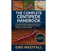 THE COMPLETE CENTIPEDE HANDBOOK: A Complete Manual for Beginners and Advanced Keepers on Centipede Identification, Housing, Feeding, and Long-Term Health.