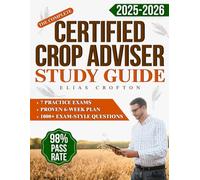 The Complete Certified Crop Adviser Study Guide: Proven 6-Week Plan with 7 Practice Exams & 1000+ Exam-Style Questions to Earn Your CCA Certification, Boost Your Career & Gain Credibility Fast