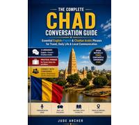 The Complete Chad Conversation Guide: Essential English-French & Chadian Arabic Phrases for Travel, Daily Life & Local Communication