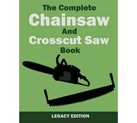 The Complete Chainsaw and Crosscut Saw Book (Legacy Edition): Saw Equipment, Technique, Use, Maintenance, And Timber Work: 14 (The Library of American Outdoors Classics)