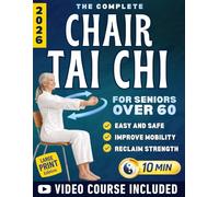 The Complete Chair Tai Chi for Seniors Over 60: Easy and Safe 10-Minute Seated Flows to Improve Mobility, Balance, Confidence, and Daily Comfort
