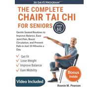 The Complete Chair Tai chi for Seniors Over 60: Gentle Seated Routines to Improve Balance, Ease Joint Pain, Boost Circulation, and Prevent Falls in Just 10 Minutes a Day