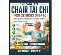 The Complete Chair Tai Chi for Seniors Over 60: Simple 10-Minute Seated Routines to Improve Balance, Reduce Stiffness, Build Strength, and Stay Active ... and Easy-to-Follow Video Tutorials