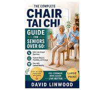 The Complete Chair Tai Chi Guide for Seniors Over 60: Safe, Low-Impact Exercises to Improve Balance, Flexibility, and Energy, Even with Limited Mobility Large Print