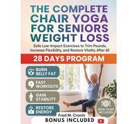 THE COMPLETE CHAIR YOGA FOR SENIORS WEIGHT LOSS: Safe Low-Impact Exercises to Trim Pounds, Increase Flexibility, and Restore Vitality After 60