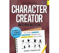 The Complete Character Creator Workbook: The Ultimate Character Development Workbook and Reference Journal for Authors (The Complete Writer's Workbook Series)