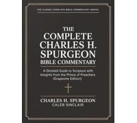 The Complete Charles H. Spurgeon Bible Commentary:: A Detailed Guide to Scripture with Insights from the Prince of Preachers (Grapevine Edition) (The ... Classic Complete Bible Commentary Series)