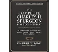 The Complete Charles H. Spurgeon Bible Commentary [New Testament]: A Detailed Guide to Scripture with Insights from the Prince of Preachers (Grapevine Edition) (The Spurgeon Bible Commentary Series)