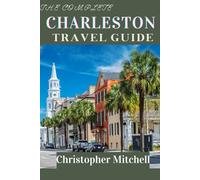 The Complete Charleston Travel Guide: Your Gateway to the South's Most Enchanting Historic City