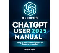 The Complete ChatGPT 2025 User Manual: A Step-by-Step Guide for Beginners and Seniors | GPT-5 Included
