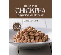 THE COMPLETE CHICKPEA COOKING MADE EASY: Healthy & Protein-Packed Recipes - Salads, Curries, Dips, Bakes, Bowls & More with Versatile Chickpeas (The Complete Ingredient Cookbook Collection)
