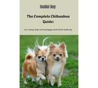 The Complete Chihuahua Guide:: Care, Training, Health, and Living Happily with the World's Smallest Dog