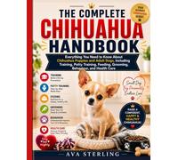 THE COMPLETE CHIHUAHUA HANDBOOK: Everything You Need to Know About Chihuahua Puppies and Adult Dogs, Including Training, Potty Training, Feeding, ... Care (The Dog Lover’s Guidebook Series)