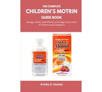 The Complete Children’s Motrin Guide Book: Dosage, Safety, Side Effects, and Usage Instructions for Parents and Caregivers