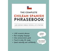 The Complete Chilean Spanish Phrasebook: 1,200 Everyday Phrases for Real-Life Situations, Core Vocabulary for Daily Communication, A Speaking Guide ... and Cultural Note (Learn Chilean Spanish)