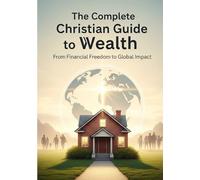 The Complete Christian Guide to Wealth: From Financial Freedom to Global Impact: 1 (Entrepreneurship)