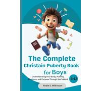 The Complete Christian Puberty Book for Boys Ages 8-12: Understanding Your Body, Puberty, Emotions, and Purpose Through God’s Word
