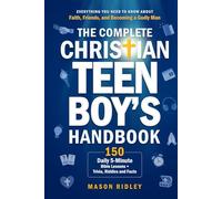 The Complete Christian Teen Boy’s Handbook: Everything You Need to Know About Faith, Friends, and Becoming a Godly Man - 150 Daily 5-Minute Bible Lessons + Trivia, Riddles and Facts