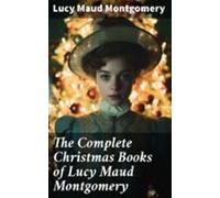 The Complete Christmas Books Of Lucy Maud Montgomery (ebook)