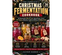 The Complete Christmas Fermentation Cookbook: 36 Homemade Gifts in a Jar: Spiced Krauts, Festive Hot Sauces, Mustards, Cranberry Relishes and Holiday Sodas, with a Countdown to Christmas Day