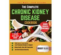 THE COMPLETE CHRONIC KIDNEY DISEASE COOKBOOK: 1500 Days of Low-Sodium, Low-Potassium Recipes to Support Kidney Health, Slow CKD Progression, and Avoid Dialysis Naturally