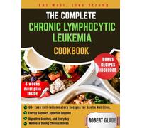THE COMPLETE CHRONIC LYMPHOCYTIC LEUKEMIA COOKBOOK: 100+ Easy Anti-Inflammatory Recipes for Gentle Nutrition, Energy Support, Appetite Support, ... and Everyday Wellness During Chronic Illness
