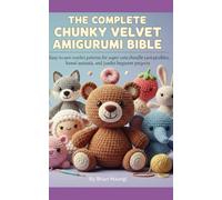 THE COMPLETE CHUNKY VELVET AMIGURUMI BIBLE.: Easy no-sew crochet patterns for super cute chenille yarn plushies, kawaii animals, and jumbo beginners projects.