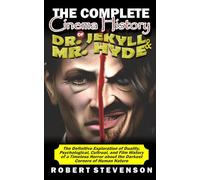 THE COMPLETE CINEMA HISTORY OF DR. JEKYLL AND MR. HYDE: The Definitive Exploration of Duality, Psychological, Cultural, and Film History of a Timeless ... of Human Nature (MOVIE GUIDES AND REVIEWS)