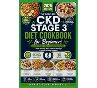 The Complete CKD Stage 3 Diet Cookbook for Beginners: Low Sodium, Low Potassium Recipes with 30-Day Meal Plan to Manage Chronic Kidney Disease