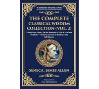 The Complete Classical Wisdom Collection (Vol. 2): Letters from a Stoic, On the Shortness of Life & As a Man Thinketh - Timeless Lessons in Resilience and Self-Mastery: 407 (Library of Alexandria)