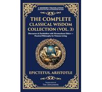 The Complete Classical Wisdom Collection (Vol. 3): Discourses & Enchiridion with Nicomachean Ethics - Practical Philosophy for Virtuous Living: 408 (Library of Alexandria)