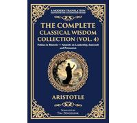 The Complete Classical Wisdom Collection (Vol. 4): Politics & Rhetoric - Aristotle on Leadership, Statecraft and Persuasion: 409 (Library of Alexandria)