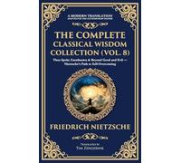 The Complete Classical Wisdom Collection (Vol. 8): Thus Spoke Zarathustra & Beyond Good and Evil - Nietzsche's Path to Self-Overcoming (Deluxe Hardbound Edition): 413 (Library of Alexandria)