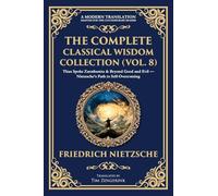 The Complete Classical Wisdom Collection (Vol. 8): Thus Spoke Zarathustra & Beyond Good and Evil - Nietzsche's Path to Self-Overcoming: 413 (Library of Alexandria)