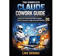 THE COMPLETE CLAUDE COWORK GUIDE: Hands-Free Productivity With AI Agents, Browser Automations, Plugins & Real-World Workflows