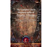The Complete Clavis Steganographia of Johannes Trithemius: An English Translation and Comparative Commentary (Demonic, Goetic and Necromantic Origins)