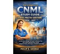 The Complete CNML Study Guide & 800+ Practice Questions 2026 - 2027: Certified Nurse Manager and Leader Certification Prep with In-Depth Leadership ... Practice Exams (CNRN Study Guide 2026)