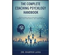 The Complete Coaching Psychology Handbook: Master Evidence-Based Strategies to Unlock Potential, Boost Performance, and Transform Lives