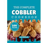 The Complete Cobbler Cookbook: Easy-to-Make Sweet Cobbler for Every Skill Level (The Complete Dessert Cookbook Series)