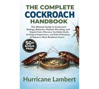 THE COMPLETE COCKROACH HANDBOOK: The Ultimate Guide to Cockroach Biology, Behavior, Habitat, Breeding, and Expert Care: Discover the Hidden World, ... Keeping of Nature’s Most Resilient Insect