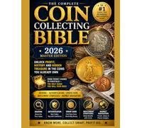 The Complete Coin Collecting Bible 2026 Master Edition: Everything You Need to Find, Grade, Authenticate, and Profit from Rare Coins - Including the Hidden Treasures Already in Your Pocket Change