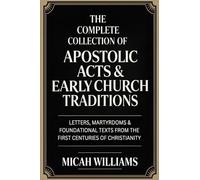The Complete Collection of Apostolic Acts & Early Church Traditions: Letters, Martyrdoms & Foundational Texts from the First Centuries of Christianity (Grapevine Press)