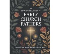 The Complete Collection of Early Church Fathers: Ante-Nicene, Nicene and Post-Nicene Works (Grapevine Press)
