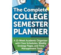 The Complete College Semester Planner: A 15-W cademic Organizer with Class Schedules, Weekly Strategy Pages, and Time Management Tools