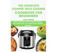 THE COMPLETE COMFEE’ RICE COOKER COOKBOOK FOR BEGINNERS: Quick & Healthy One-Pot Meals, Perfect Rice Every Time, and Effortless Everyday Cooking
